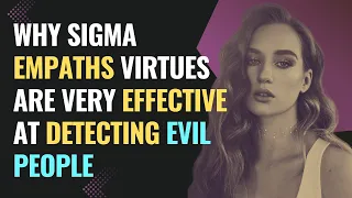 Why Sigma Empaths Virtues Are Very Effective At Detecting Evil People | NPD | Healing |EmpathsRefuge