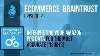 Season 1 | Episode 21 - Interpreting Your Amazon PPC Data for the Most Accurate Insights