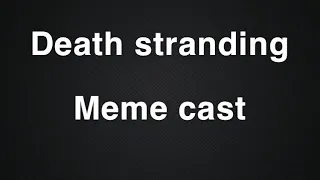 Death Stranding Meme Cast