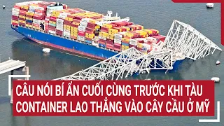 Vụ sập cầu ở Mỹ: Bí ẩn câu nói cuối cùng trước khi tàu container lao thẳng vào cây cầu