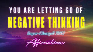 You Are Letting Go Of Negative Thinking - Super-Charged YOU Affirmations