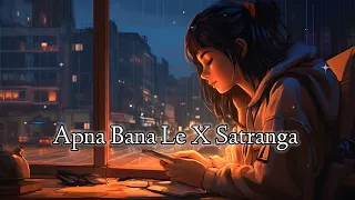 Apna Bana Le X Satranga (Slowed+Reverb) | Lofi World