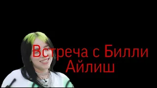 •{Встреча с Билли Айлиш 1 часть}•