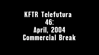 KFTR Telefutura 46: April, 2004 Commercial Break