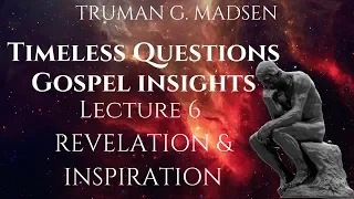 Timeless Questions & Gospel Insights Lecture 6: Revelation & Inspiration  |   Truman G. Madsen