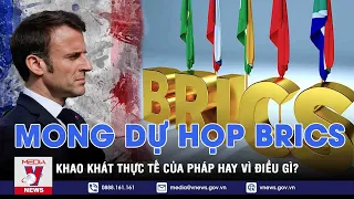 Pháp muốn tham dự hội nghị BRICS do nhóm G7 đang có sự rạn nứt? Lý giải việc Nga có phản ứng dữ dội