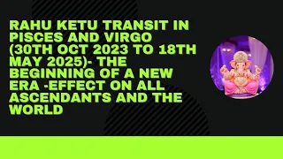 Rahu Ketu transit in Pisces and Virgo -(30th Oct 2023 to 18th May 2025-) Start of a new era