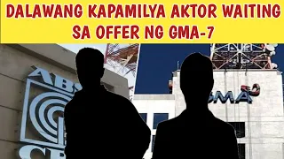 KILALANIN DALAWANG KAPAMILYA AKTOR WAITING SA OFFER NG GMA-7