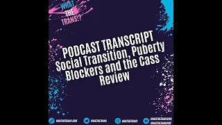 Social Transition, Puberty Blockers and the Cass Review (Cal Horton)