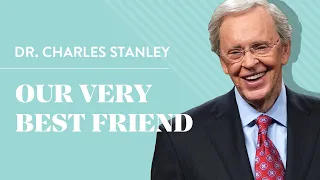 Our Very Best Friend – Dr. Charles Stanley