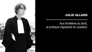 Julie Allard - Aux frontières du droit, la politique migratoire en question