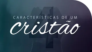 4 CARACTERÍSTICAS DE UM CRISTÃO | Vida Cristã | Lamartine Posella