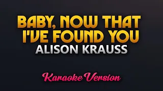 Baby Now That I've Found You - Alison Krauss (Karaoke)