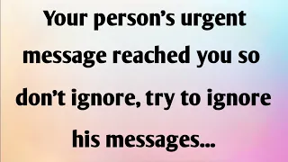 YOUR PERSON'S URGENT MESSAGE REACHED YOU SO DON'T IGNORE, TRY TO IGNORE HIS MESSAGES...