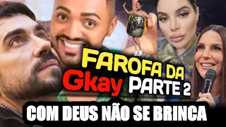 COM DEUS NÃO SE BRINCA  FAROFA DA GKAY PARTE 2 | O BRASIL NUNCA VIU ISSO