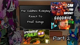 The Oddities Roleplay React To Fnaf Songs||2/?||The Oddities Roleplay||My Au||