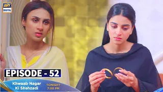 Khwaab Nagar Ki Shehzadi Episode 52 tonight at 7:00 PM only on ARY Digital