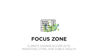 Basel Peace Forum 2022 | Focus Zone | Climate Change & Conflicts