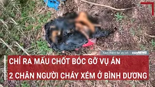 Chỉ ra mấu chốt bóc gỡ vụ án 2 chân người cháy xém ở Bình Dương | VTC News