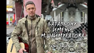 Шаймуратовцы, вперед! - БАТАЛЬОНУ ИМ. М.ШАЙМУРАТОВА - Рамиль Бадамшин