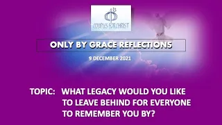 9 DEC 2021 - ONLY BY GRACE REFLECTIONS