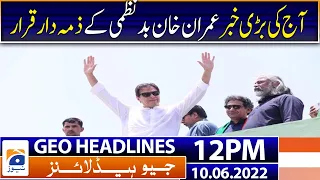 Geo News Headlines 12 PM | Imran Khan caused disorder in the capital, police tell SC |10 June 2022