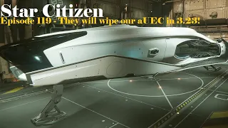 Star Citizen - Episode 119 - They will wipe our aUEC in 3.23!