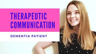 HOW TO COMMUNICATE THERAPEUTICALLY WITH A PATIENT WHO HAS DEMENTIA