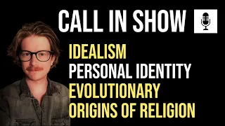 Personal Identity, Idealism, Religious Origins (Call In Show #1)