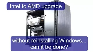 Will it work, Intel to AMD upgrade, NO new Windows!