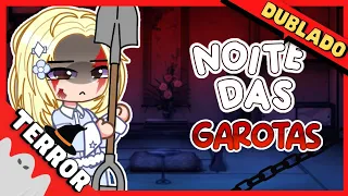 NOITE DAS GAROTAS DUBLADO •Gacha Club• TERROR