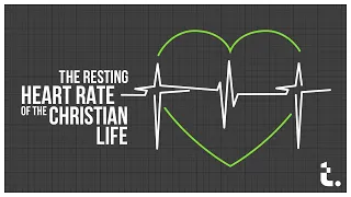 The Resting Heart Rate of the Christian Life | Theocast
