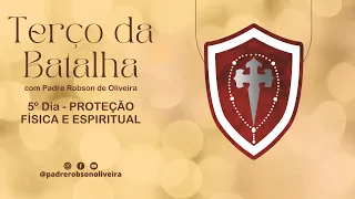 5º DIA - TERÇO DA BATALHA - PROTEÇÃO FÍSICA E ESPIRITUAL - 06.10.2023 - Padre Robson de Oliveira