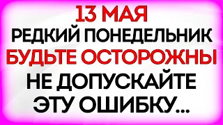 13 мая Редкий Понедельник. Что нельзя делать 13 мая в Редкий Понедельник. Традиции и Приметы Дня