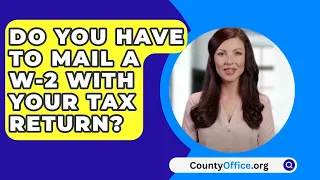 Do You Have to Mail a W-2 with Your Tax Return? - CountyOffice.org