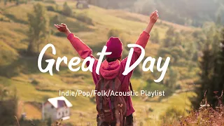 Great Day🌻Music List To Start A New Day Full Of Energy/indie/Pop/Folk/Acoustic Playlist🌻