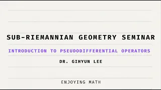 [Sub-Riemannian geometry seminar] Introduction to pseudo differential operators (Dr. Gihyun Lee)