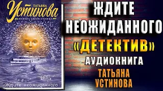 Ждите неожиданного "Детектив" (Татьяна Устинова) Аудиокнига