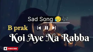 koi aye na rabba { B prak } sad song 🎵 subscribe to my channel