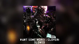 WANT SOME MORE! - Clover! [slowed]
