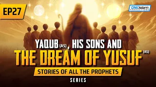 Yaqub (AS), His Sons & The Dream Of Yusuf (AS) | EP 27 | Stories Of The Prophets Series