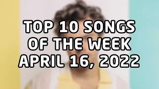 Top 10 songs of the week April 16, 2022 (April #3 | 2022 #16)