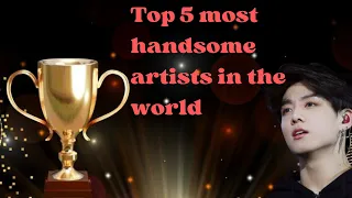 Wow! Top 5 most handsome artists in the world and Jungkook is the first