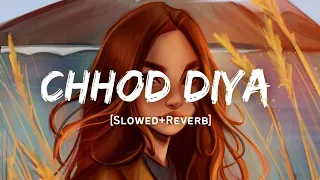 Chhod Diya - Arijit Singh Song | Slowed And Reverb Lofi Mix