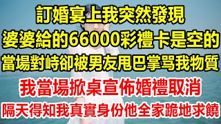 訂婚宴上我突然發現，婆婆給的66000彩禮卡是空的，當場對峙卻被男友甩來一巴掌，說我物質，我當場掀桌宣佈婚禮取消，隔天得知我真實身份，他全家跪地求饒#情感故事 #生活經驗 #情感 #家庭