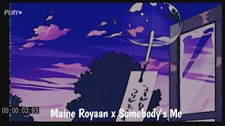 Maine Royaan X  Somebody's Me ( Mashup )