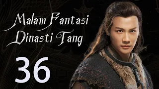 【INDO】 Malam Fantasi Dinasti Tang 36丨Drama Sihir Detektif Zaman Dulu