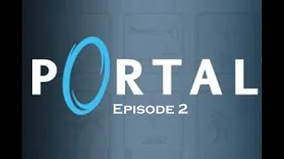 Portal Episode 2!