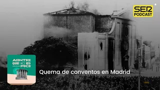 Acontece que no es poco | Quema de conventos en Madrid