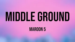 Middle Ground - Maroon 5 (Lyric Song) 🚀